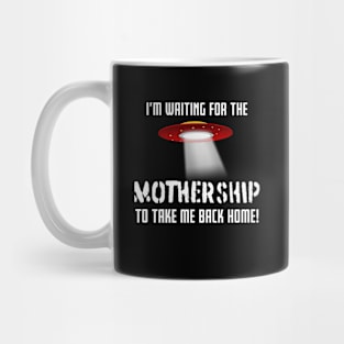 I'm waiting for the MOTHERSHIP to take me back home! Mug